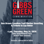 11Graphic with text advertising the 56th Annual Gibbs-Green Commemoration at Jackson State University on Thursday, May 14, 2026, at 4:00 p.m. on the Gibbs-Green Plaza. The event will also include the Ben Brown Freedom Trail Marker Unveiling & Tribute to Lap Baker. A reception will follow in the Johnson Hall Art Gallery. The background is a photo of the exterior wall of a tall building with shattered windows and bullet holes.